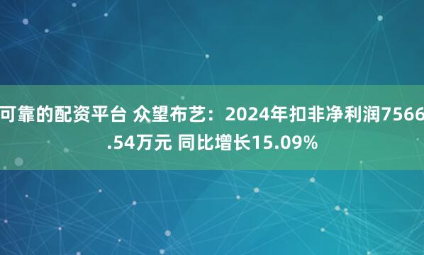 可靠的配资平台 众望布艺：2024年扣非净利润7566.54万元 同比增长15.09%