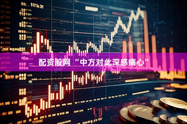 配资股网 “中方对此深感痛心”